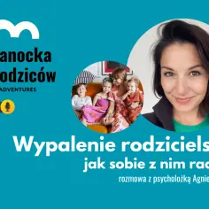 Podcast "Dobranocka dla rodziców" o wypaleniu rodzicielskim. Rozmowa z psycholożką Agnieszką Golą.