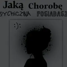 Test jaką masz chorobę psychiczną i poznaj swoje objawy emocjonalne